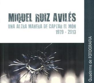 Miquel Ruiz Avilés. Una altra manera de captar el món 1979-2013.