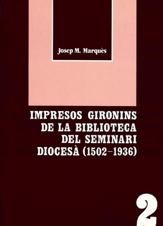 Impresos gironins de la Biblioteca del seminari diocesà (1502-1936)